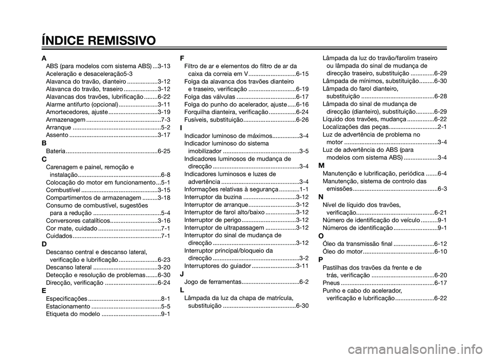 YAMAHA XMAX 250 2013  Manual de utilização (in Portuguese) AABS (para modelos com sistema ABS) ...3-13
Aceleração e desaceleração5-3
Alavanca do travão, dianteiro ..................3-12
Alavanca do travão, traseiro ....................3-12
Alavancas dos