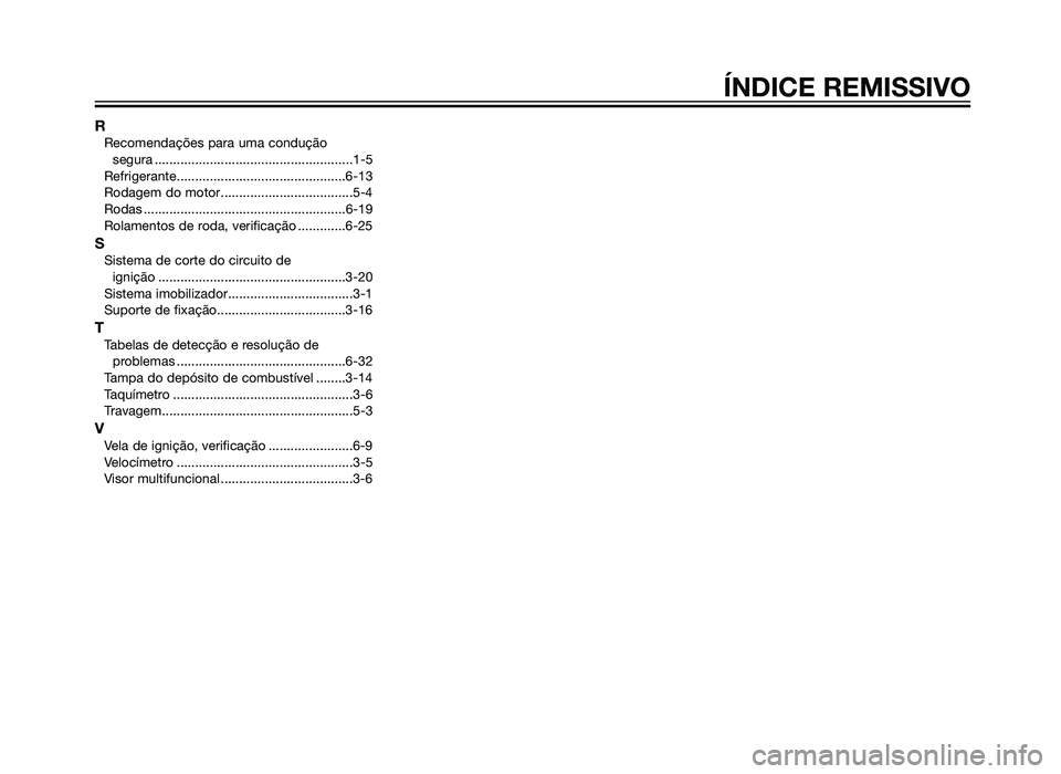YAMAHA XMAX 250 2013  Manual de utilização (in Portuguese) RRecomendações para uma condução segura ......................................................1-5
Refrigerante..............................................6-13
Rodagem do motor...................