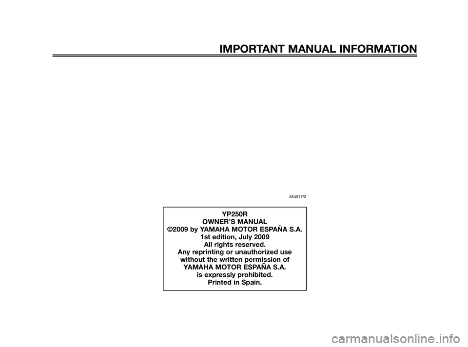 YAMAHA XMAX 250 2010  Owners Manual 
EAUS1172
IMPORTANT MANUAL INFORMATION
YP250R
OWNER’S MANUAL
©2009 by YAMAHA MOTOR ESPAÑA S.A. 1st edition, July 2009All rights reserved.
Any reprinting or unauthorized use  without the written pe