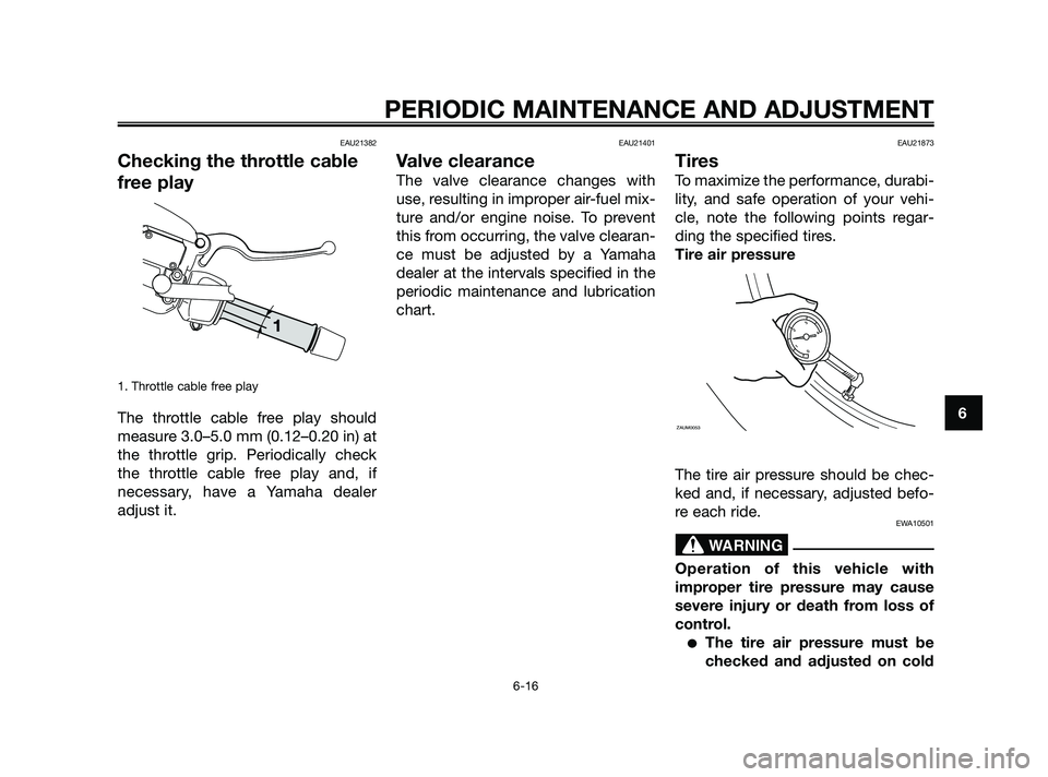 YAMAHA XMAX 250 2010 Workshop Manual 
EAU21382
Checking the throttle cable
free play
1. Throttle cable free play
The throttle cable free play should
measure 3.0–5.0 mm (0.12–0.20 in) at
the throttle grip. Periodically check
the throt