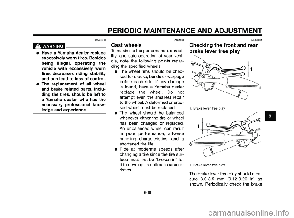 YAMAHA XMAX 250 2010 Workshop Manual 
EWA10470
Have a Yamaha dealer replace
excessively worn tires. Besides
being illegal, operating the
vehicle with excessively worn
tires decreases riding stability
and can lead to loss of control.
Th