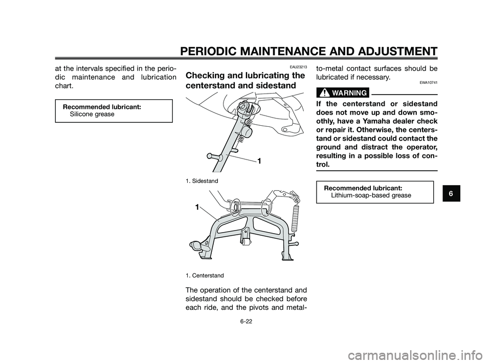 YAMAHA XMAX 250 2010 Repair Manual
at the intervals specified in the perio-
dic maintenance and lubrication
chart.EAU23213
Checking and lubricating the
centerstand and sidestand
1. Sidestand
1. Centerstand
The operation of the centers YAMAHA XMAX 250 2010 Repair Manual
at the intervals specified in the perio-
dic maintenance and lubrication
chart.EAU23213
Checking and lubricating the
centerstand and sidestand
1. Sidestand
1. Centerstand
The operation of the centers