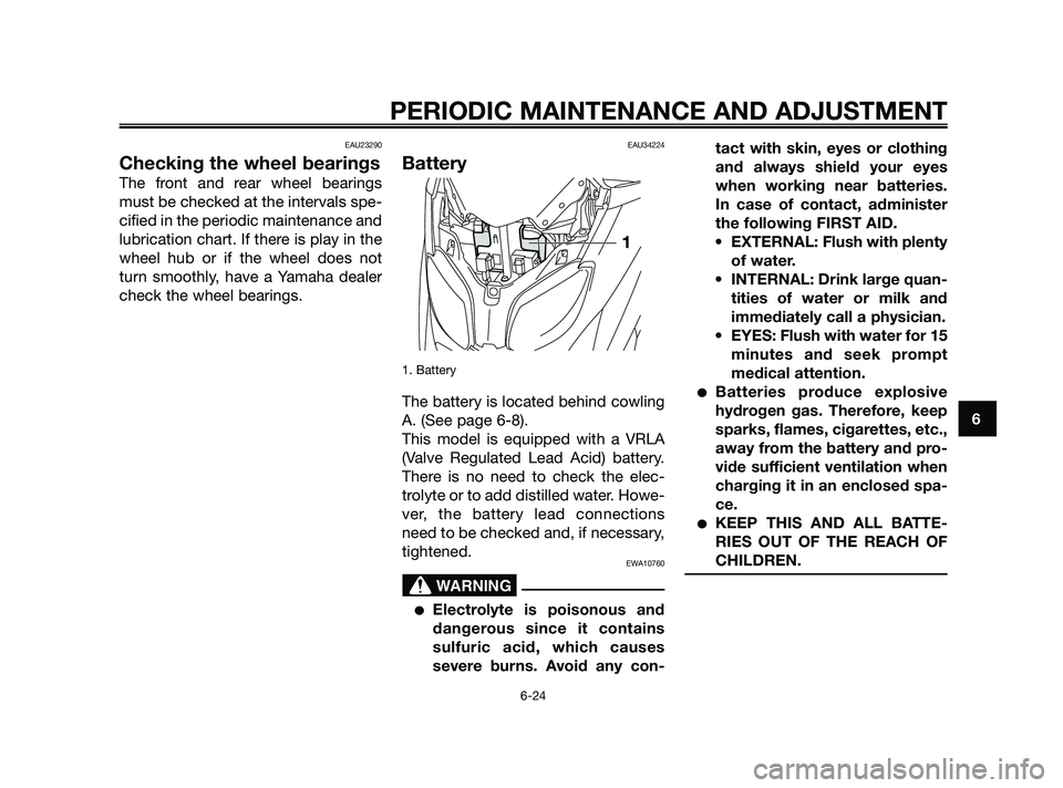 YAMAHA XMAX 250 2010 Repair Manual
EAU23290
Checking the wheel bearings
The front and rear wheel bearings
must be checked at the intervals spe-
cified in the periodic maintenance and
lubrication chart. If there is play in the
wheel hu YAMAHA XMAX 250 2010 Repair Manual
EAU23290
Checking the wheel bearings
The front and rear wheel bearings
must be checked at the intervals spe-
cified in the periodic maintenance and
lubrication chart. If there is play in the
wheel hu