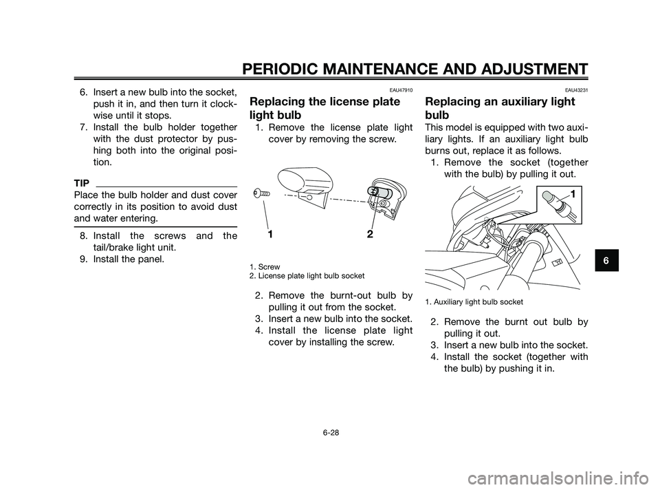 YAMAHA XMAX 250 2010 Repair Manual
6. Insert a new bulb into the socket,push it in, and then turn it clock-
wise until it stops.
7. Install the bulb holder together with the dust protector by pus-
hing both into the original posi-
tio YAMAHA XMAX 250 2010 Repair Manual
6. Insert a new bulb into the socket,push it in, and then turn it clock-
wise until it stops.
7. Install the bulb holder together with the dust protector by pus-
hing both into the original posi-
tio