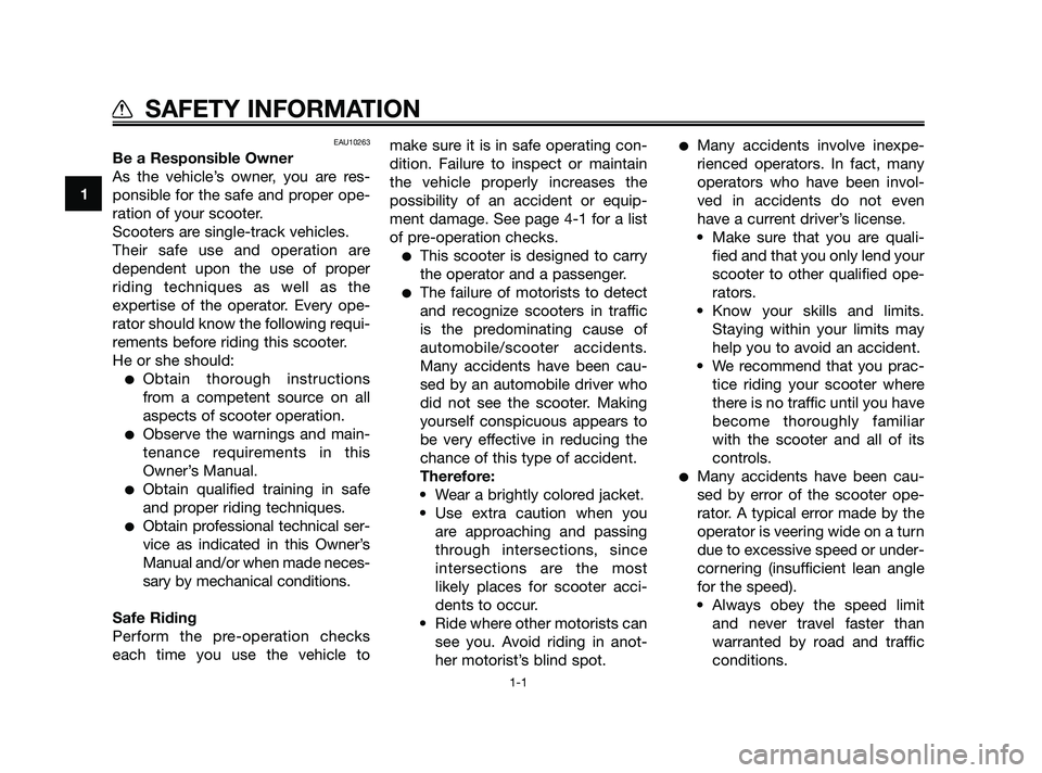YAMAHA XMAX 250 2010  Owners Manual 
EAU10263
Be a Responsible Owner
As the vehicle’s owner, you are res-
ponsible for the safe and proper ope-
ration of your scooter.
Scooters are single-track vehicles.
Their safe use and operation a