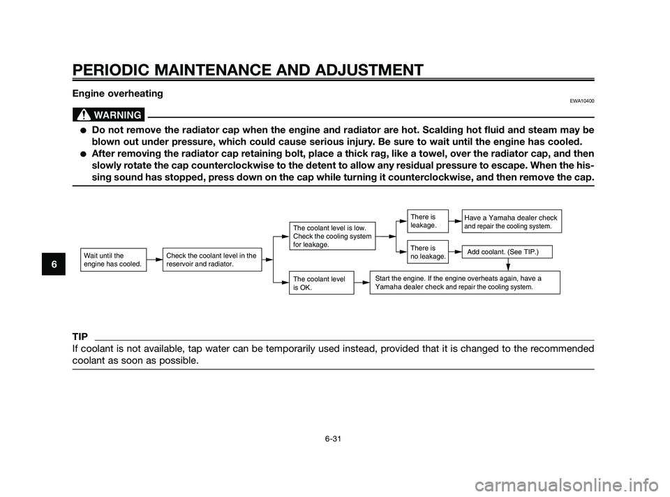 YAMAHA XMAX 250 2010 Manual PDF 
PERIODIC MAINTENANCE AND ADJUSTMENT
6-31
6
Engine overheatingEWA10400
Do not remove the radiator cap when the engine and radiator are hot. Scalding hot fluid and steam may be
blown out under pressur