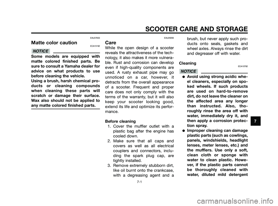 YAMAHA XMAX 250 2010 Manual PDF 
EAU37833
Matte color cautionECA15192
Some models are equipped with
matte colored finished parts. Be
sure to consult a Yamaha dealer for
advice on what products to use
before cleaning the vehicle.
Usi