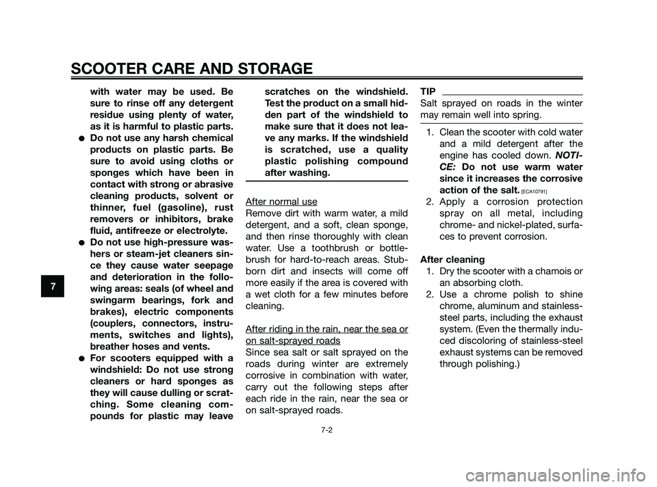 YAMAHA XMAX 250 2010 Manual PDF 
with water may be used. Be
sure to rinse off any detergent
residue using plenty of water,
as it is harmful to plastic parts.
Do not use any harsh chemical
products on plastic parts. Be
sure to avoid