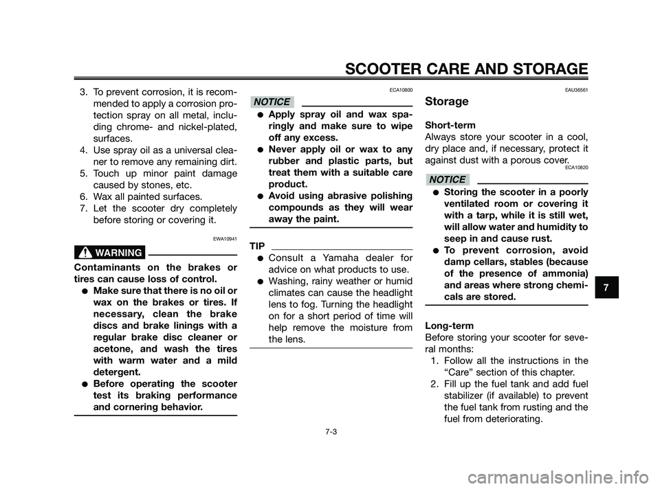 YAMAHA XMAX 250 2010 Manual PDF 
3. To prevent corrosion, it is recom-mended to apply a corrosion pro-
tection spray on all metal, inclu-
ding chrome- and nickel-plated,
surfaces.
4. Use spray oil as a universal clea- ner to remove 