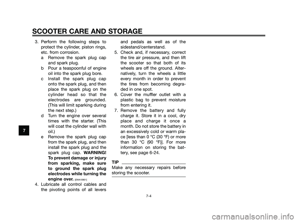 YAMAHA XMAX 250 2010 Manual PDF 
3. Perform the following steps toprotect the cylinder, piston rings,
etc. from corrosion.a Remove the spark plug cap and spark plug.
b Pour a teaspoonful of engine oil into the spark plug bore.
c Ins