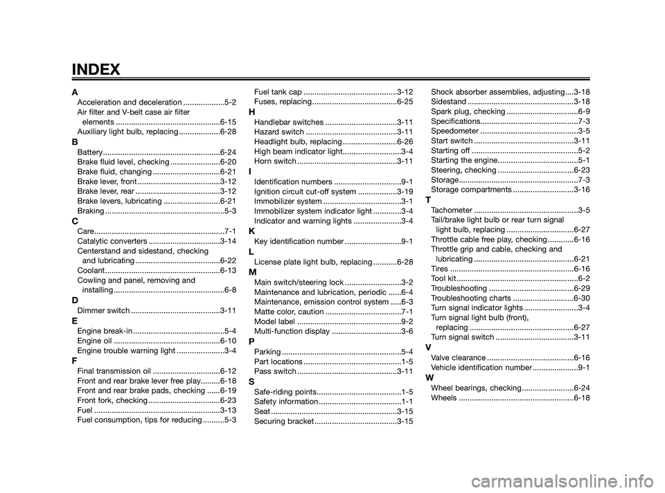 YAMAHA XMAX 250 2010  Owners Manual 
AAcceleration and deceleration ...................5-2
Air filter and V-belt case air filter elements ................................................6-15
Auxiliary light bulb, replacing .............