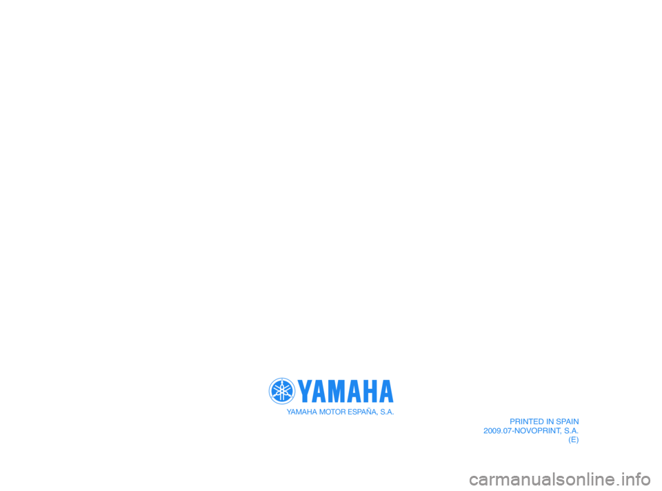 YAMAHA XMAX 250 2010 Manual Online
YAMAHA MOTOR ESPAÑA, S.A.
PRINTED IN SPAIN
2009.07-NOVOPRINT, S.A. (E)
37P-F8199-E0 18/9/09 14:54 Página 84 YAMAHA XMAX 250 2010 Manual Online
YAMAHA MOTOR ESPAÑA, S.A.
PRINTED IN SPAIN
2009.07-NOVOPRINT, S.A. (E)
37P-F8199-E0 18/9/09 14:54 Página 84