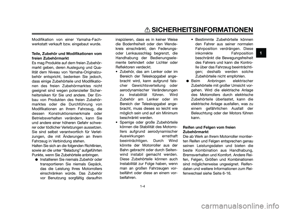 YAMAHA XMAX 250 2010  Betriebsanleitungen (in German) Modifikation von einer Yamaha-Fach-
werkstatt verkauft bzw. eingebaut wurde.
Teile, Zubehör und Modifikationen vom
freien Zubehörmarkt
Es mag Produkte auf dem freien Zubehör-
markt geben, deren Aus