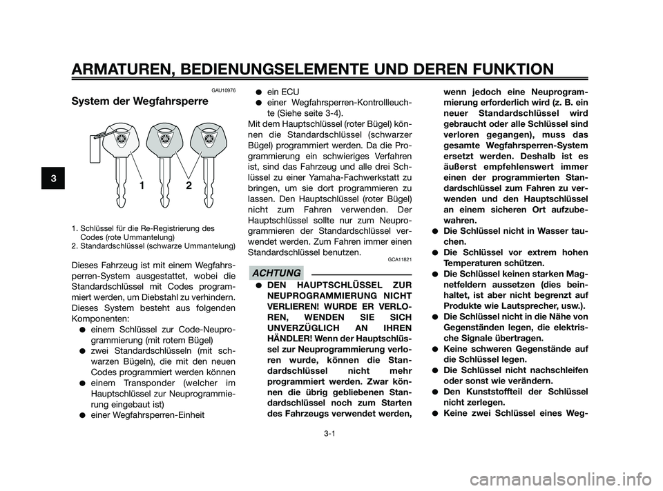 YAMAHA XMAX 250 2010  Betriebsanleitungen (in German) GAU10976
System der Wegfahrsperre
1. Schlüssel für die Re-Registrierung des
Codes (rote Ummantelung)
2. Standardschlüssel (schwarze Ummantelung)
Dieses Fahrzeug ist mit einem Wegfahrs-
perren-Syste
