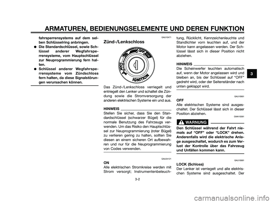 YAMAHA XMAX 250 2010  Betriebsanleitungen (in German) fahrsperrensystems auf dem sel-
ben Schlüsselring anbringen.
Die Standardschlüssel, sowie Sch-
lüssel anderer Wegfahrspe-
rrensysteme, vom Hauptschlüssel
zur Neuprogrammierung fern hal-
ten.
Sch