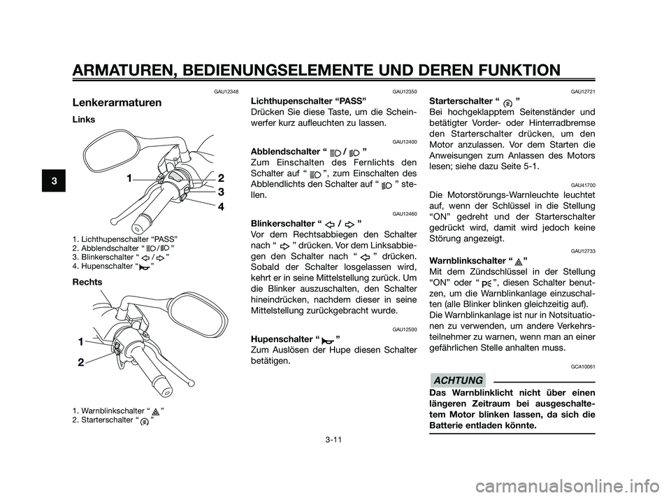 YAMAHA XMAX 250 2010 Betriebsanleitungen (in German) GAU12348
Lenkerarmaturen
Links
1. Lichthupenschalter “PASS”
2. Abblendschalter “ / ”
3. Blinkerschalter “ / ”
4. Hupenschalter “ ”
Rechts
1. Warnblinkschalter “ ”
2. Starterschalte YAMAHA XMAX 250 2010 Betriebsanleitungen (in German) GAU12348
Lenkerarmaturen
Links
1. Lichthupenschalter “PASS”
2. Abblendschalter “ / ”
3. Blinkerschalter “ / ”
4. Hupenschalter “ ”
Rechts
1. Warnblinkschalter “ ”
2. Starterschalte