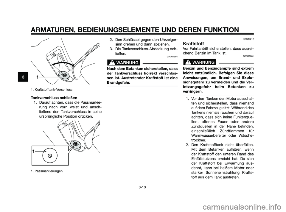 YAMAHA XMAX 250 2010 Betriebsanleitungen (in German) 1. Kraftstofftank-Verschluss
Tankverschluss schließen
1. Darauf achten, dass die Passmarkie-
rung nach vorn weist und ansch-
ließend den Tankverschluss in seine
ursprüngliche Position drücken.
1. YAMAHA XMAX 250 2010 Betriebsanleitungen (in German) 1. Kraftstofftank-Verschluss
Tankverschluss schließen
1. Darauf achten, dass die Passmarkie-
rung nach vorn weist und ansch-
ließend den Tankverschluss in seine
ursprüngliche Position drücken.
1.