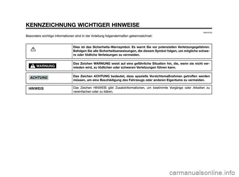 YAMAHA XMAX 250 2010  Betriebsanleitungen (in German) GAU10132
Besonders wichtige Informationen sind in der Anleitung folgendermaßen gekennzeichnet:
KENNZEICHNUNG WICHTIGER HINWEISE
Dies ist das Sicherheits-Warnsymbol. Es warnt Sie vor potenziellen Verl