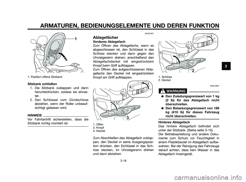 YAMAHA XMAX 250 2010  Betriebsanleitungen (in German) 1. Position offene Sitzbank
Sitzbank schließen
1. Die Sitzbank zuklappen und dann
herunterdrücken, sodass sie einras-
tet.
2. Den Schlüssel vom Zündschloss
abziehen, wenn der Roller unbeauf-
sicht