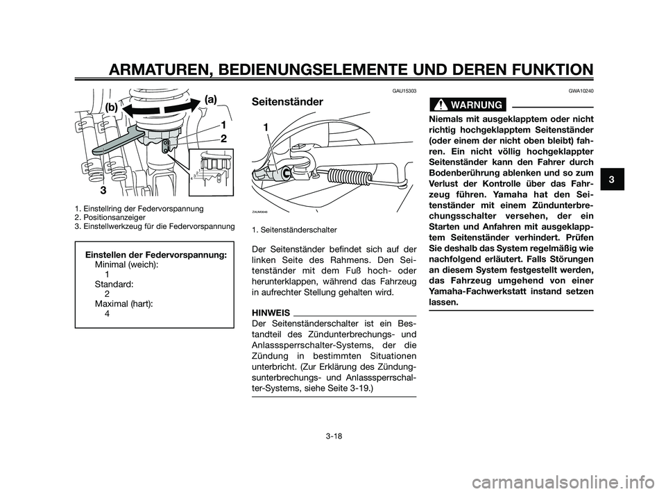 YAMAHA XMAX 250 2010  Betriebsanleitungen (in German) 1. Einstellring der Federvorspannung
2. Positionsanzeiger
3. Einstellwerkzeug für die Federvorspannung
GAU15303
Seitenständer
1. Seitenständerschalter
Der Seitenständer befindet sich auf der
linke
