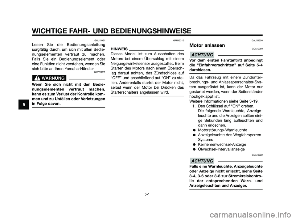 YAMAHA XMAX 250 2010  Betriebsanleitungen (in German) GAU15951
Lesen Sie die Bedienungsanleitung
sorgfältig durch, um sich mit allen Bedie-
nungselementen vertraut zu machen.
Falls Sie ein Bedienungselement oder
eine Funktion nicht verstehen, wenden Sie