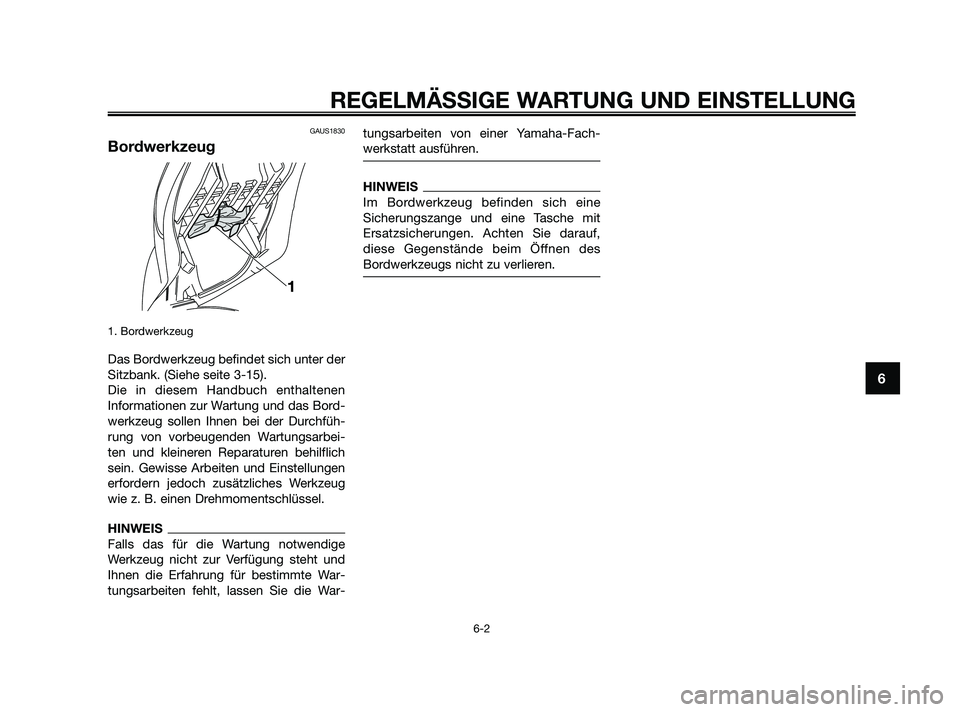 YAMAHA XMAX 250 2010  Betriebsanleitungen (in German) GAUS1830
Bordwerkzeug
1. Bordwerkzeug 
Das Bordwerkzeug befindet sich unter der
Sitzbank. (Siehe seite 3-15). 
Die in diesem Handbuch enthaltenen
Informationen zur Wartung und das Bord-
werkzeug solle