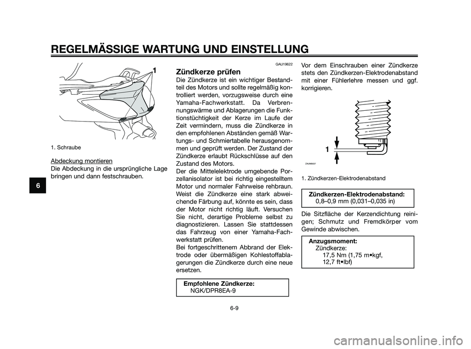 YAMAHA XMAX 250 2010  Betriebsanleitungen (in German) 1. Schraube
Abdeckung montieren
Die Abdeckung in die ursprüngliche Lage
bringen und dann festschrauben.
GAU19622
Zündkerze prüfen
Die Zündkerze ist ein wichtiger Bestand-
teil des Motors und sollt