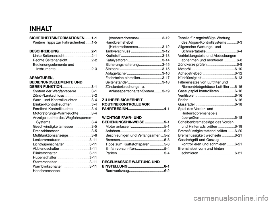 YAMAHA XMAX 250 2010  Betriebsanleitungen (in German) SICHERHEITSINFORMATIONEN.......1-1
Weitere Tipps zur Fahrsicherheit ......1-5
BESCHREIBUNG ................................2-1
Linke Seitenansicht...........................2-1
Rechte Seitenansicht ..