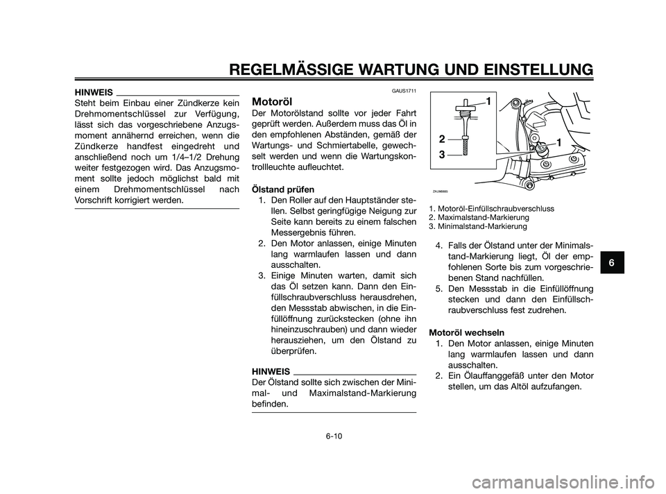YAMAHA XMAX 250 2010  Betriebsanleitungen (in German) HINWEIS
Steht beim Einbau einer Zündkerze kein
Drehmomentschlüssel zur Verfügung,
lässt sich das vorgeschriebene Anzugs-
moment annähernd erreichen, wenn die
Zündkerze handfest eingedreht und
an