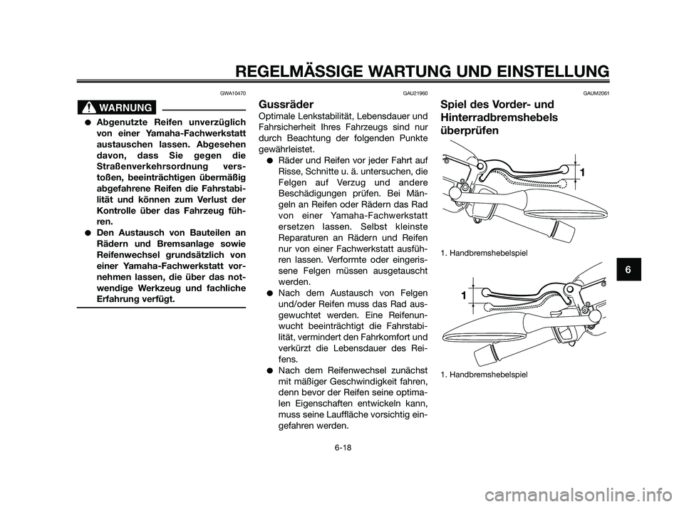 YAMAHA XMAX 250 2010  Betriebsanleitungen (in German) GWA10470
Abgenutzte Reifen unverzüglich
von einer Yamaha-Fachwerkstatt
austauschen lassen. Abgesehen
davon, dass Sie gegen die
Straßenverkehrsordnung vers-
toßen, beeinträchtigen übermäßig
abg