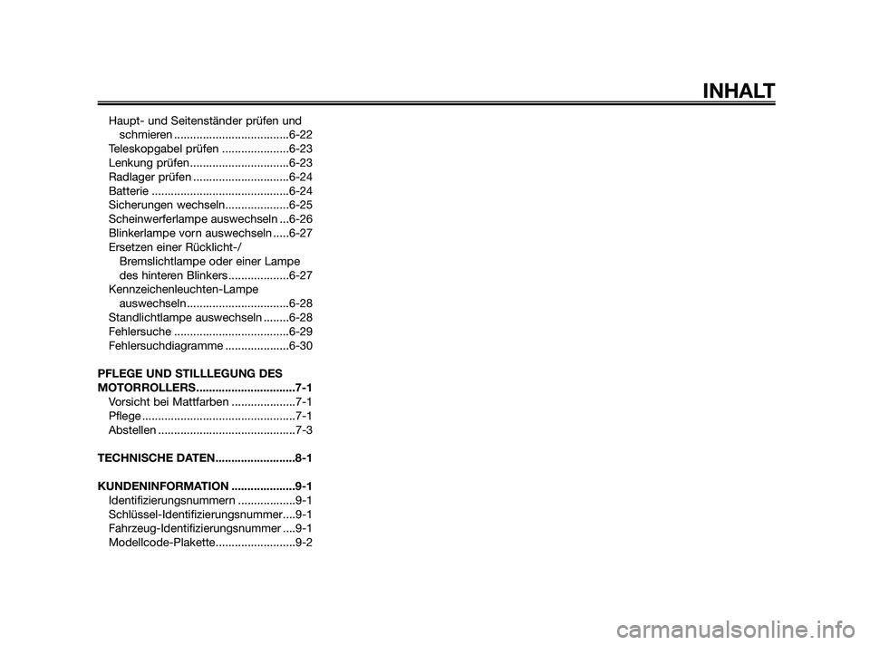 YAMAHA XMAX 250 2010  Betriebsanleitungen (in German) Haupt- und Seitenständer prüfen undschmieren ....................................6-22
Teleskopgabel prüfen .....................6-23
Lenkung prüfen...............................6-23
Radlager prü