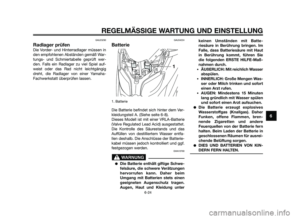 YAMAHA XMAX 250 2010  Betriebsanleitungen (in German) GAU23290
Radlager prüfen
Die Vorder- und Hinterradlager müssen in
den empfohlenen Abständen gemäß War-
tungs- und Schmiertabelle geprüft wer-
den. Falls ein Radlager zu viel Spiel auf-
weist ode