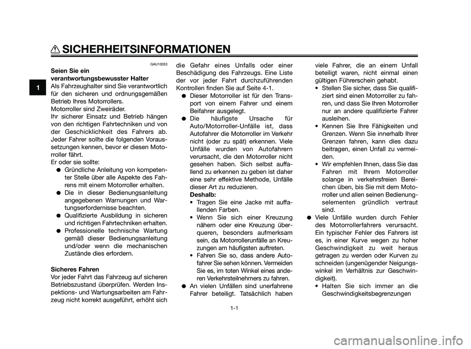 YAMAHA XMAX 250 2010  Betriebsanleitungen (in German) GAU10263
Seien Sie ein
verantwortungsbewusster Halter
Als Fahrzeughalter sind Sie verantwortlich
für den sicheren und ordnungsgemäßen
Betrieb Ihres Motorrollers.
Motorroller sind Zweiräder.
Ihr si