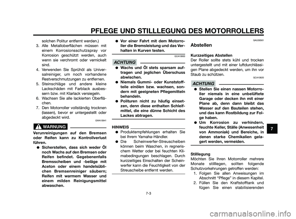YAMAHA XMAX 250 2010  Betriebsanleitungen (in German) solchen Politur entfernt werden.)
3. Alle Metalloberflächen müssen mit
einem Korrosionsschutzspray vor
Korrosion geschützt werden, auch
wenn sie verchromt oder vernickelt
sind.
4. Verwenden Sie Spr