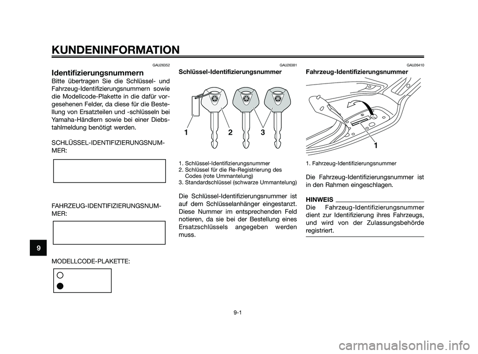YAMAHA XMAX 250 2010  Betriebsanleitungen (in German) GAU26352
Identifizierungsnummern
Bitte übertragen Sie die Schlüssel- und
Fahrzeug-Identifizierungsnummern sowie
die Modellcode-Plakette in die dafür vor-
gesehenen Felder, da diese für die Beste-
