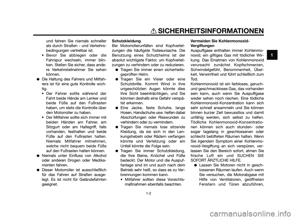 YAMAHA XMAX 250 2010  Betriebsanleitungen (in German) und fahren Sie niemals schneller
als durch Straßen - und Verkehrs-
bedingungen vertretbar ist.
• Bevor Sie abbiegen oder die
Fahrspur wechseln, immer blin-
ken. Stellen Sie sicher, dass ande-
re Ve