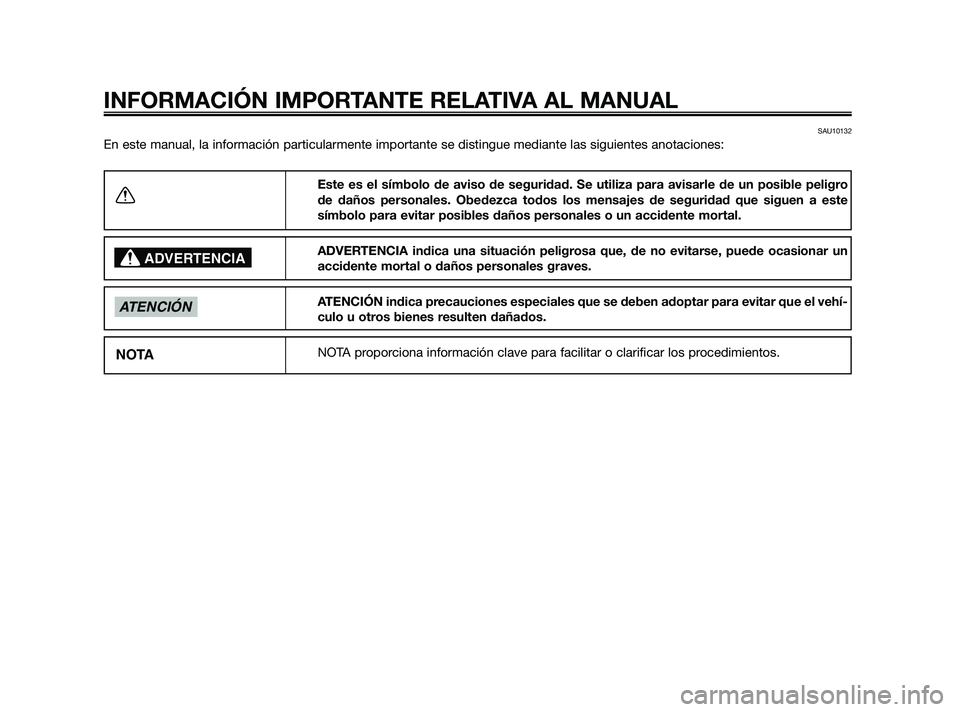 YAMAHA XMAX 250 2010  Manuale de Empleo (in Spanish) 
SAU10132
En este manual, la información particularmente importante se distingu\
e mediante las siguientes anotaciones:
INFORMACIÓN IMPORTANTE RELATIVA AL MANUAL
Este es el símbolo de aviso de segu