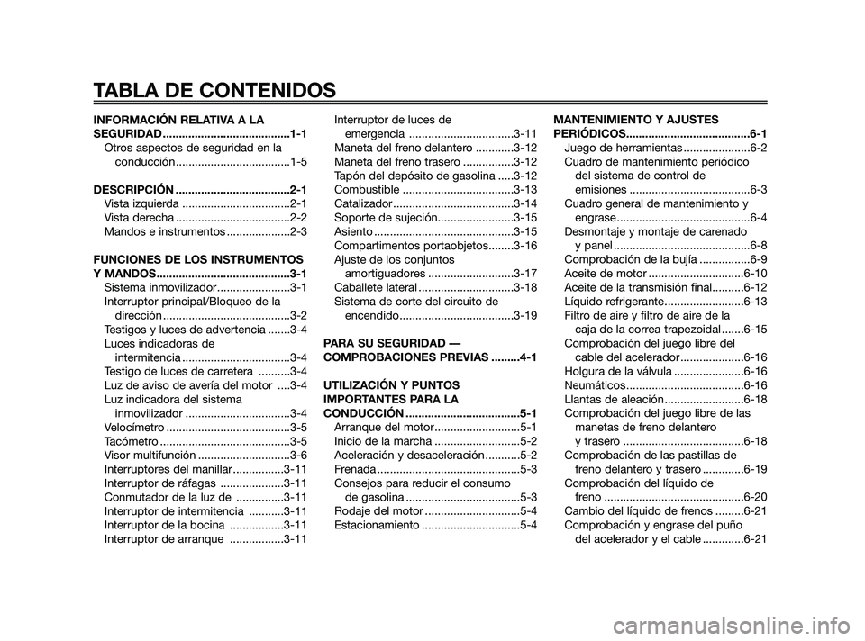 YAMAHA XMAX 250 2010  Manuale de Empleo (in Spanish) 
INFORMACIÓN RELATIVA A LA
SEGURIDAD ........................................1-1Otros aspectos de seguridad en laconducción ....................................1-5
DESCRIPCIÓN .....................