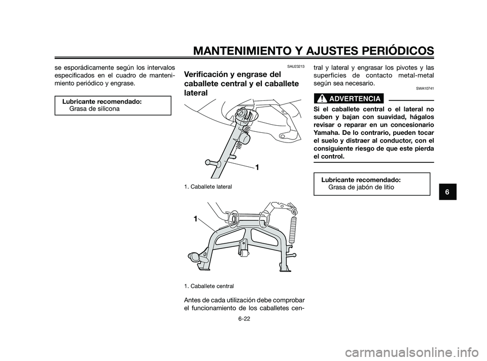 YAMAHA XMAX 250 2010 Manuale de Empleo (in Spanish)
se esporádicamente según los intervalos
especificados en el cuadro de manteni-
miento periódico y engrase.SAU23213
Verificación y engrase del
caballete central y el caballete
lateral
1. Caballete YAMAHA XMAX 250 2010 Manuale de Empleo (in Spanish)
se esporádicamente según los intervalos
especificados en el cuadro de manteni-
miento periódico y engrase.SAU23213
Verificación y engrase del
caballete central y el caballete
lateral
1. Caballete