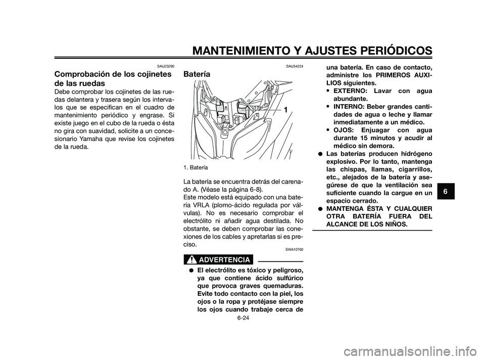 YAMAHA XMAX 250 2010 Manuale de Empleo (in Spanish)
SAU23290
Comprobación de los cojinetes
de las ruedas
Debe comprobar los cojinetes de las rue-
das delantera y trasera según los interva-
los que se especifican en el cuadro de
mantenimiento periód YAMAHA XMAX 250 2010 Manuale de Empleo (in Spanish)
SAU23290
Comprobación de los cojinetes
de las ruedas
Debe comprobar los cojinetes de las rue-
das delantera y trasera según los interva-
los que se especifican en el cuadro de
mantenimiento periód