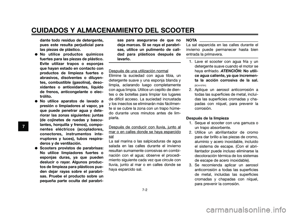 YAMAHA XMAX 250 2010  Manuale de Empleo (in Spanish) 
dante todo residuo de detergente,
pues este resulta perjudicial para
las piezas de plástico.
No utilice productos químicos
fuertes para las piezas de plástico.
Evite utilizar trapos o esponjas
qu