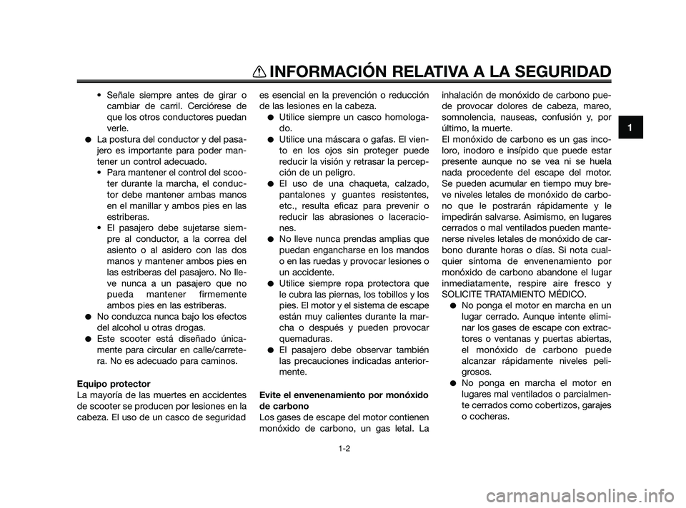 YAMAHA XMAX 250 2010  Manuale de Empleo (in Spanish) 
• Señale siempre antes de girar ocambiar de carril. Cerciórese de
que los otros conductores puedan
verle.
La postura del conductor y del pasa-
jero es importante para poder man-
tener un control