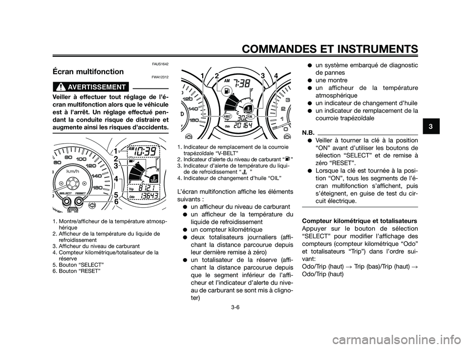 YAMAHA XMAX 250 2010 Notices Demploi (in French)
FAUS1642
Écran multifonctionFWA12312
Veiller à effectuer tout réglage de l’é-
cran multifonction alors que le véhicule
est à l’arrêt. Un réglage effectué pen-
dant la conduite risque de YAMAHA XMAX 250 2010 Notices Demploi (in French)
FAUS1642
Écran multifonctionFWA12312
Veiller à effectuer tout réglage de l’é-
cran multifonction alors que le véhicule
est à l’arrêt. Un réglage effectué pen-
dant la conduite risque de