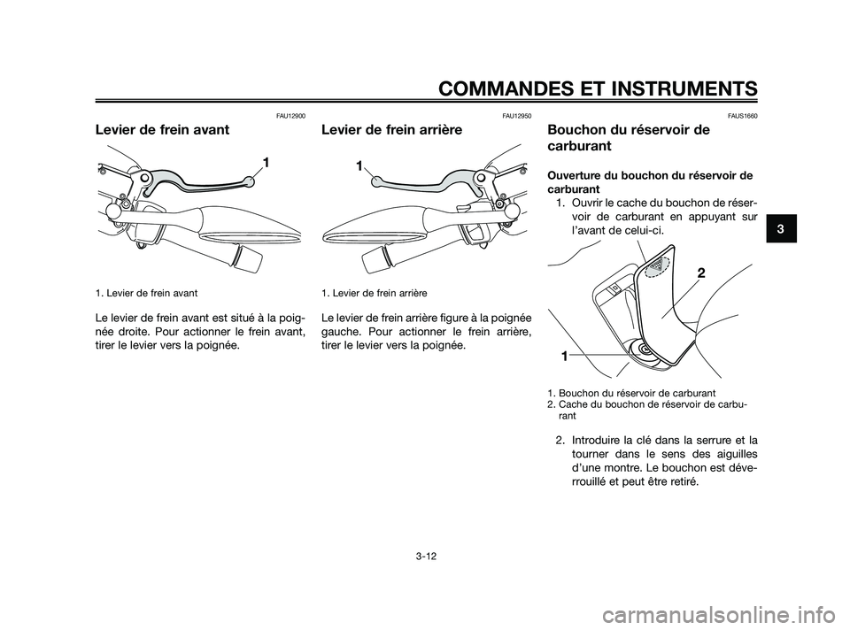 YAMAHA XMAX 250 2010 Notices Demploi (in French)
FAU12900
Levier de frein avant
1. Levier de frein avant
Le levier de frein avant est situé à la poig-
née droite. Pour actionner le frein avant,
tirer le levier vers la poignée.
FAU12950
Levier YAMAHA XMAX 250 2010 Notices Demploi (in French)
FAU12900
Levier de frein avant
1. Levier de frein avant
Le levier de frein avant est situé à la poig-
née droite. Pour actionner le frein avant,
tirer le levier vers la poignée.
FAU12950
Levier