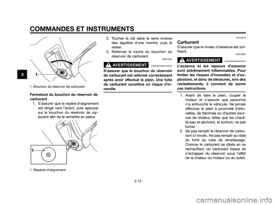 YAMAHA XMAX 250 2010 Notices Demploi (in French)
1. Bouchon du réservoir de carburant
Fermeture du bouchon du réservoir de
carburant1. S’assurer que le repère d’alignement est dirigé vers l’avant, puis appuyer
sur le bouchon du réservoi YAMAHA XMAX 250 2010 Notices Demploi (in French)
1. Bouchon du réservoir de carburant
Fermeture du bouchon du réservoir de
carburant1. S’assurer que le repère d’alignement est dirigé vers l’avant, puis appuyer
sur le bouchon du réservoi