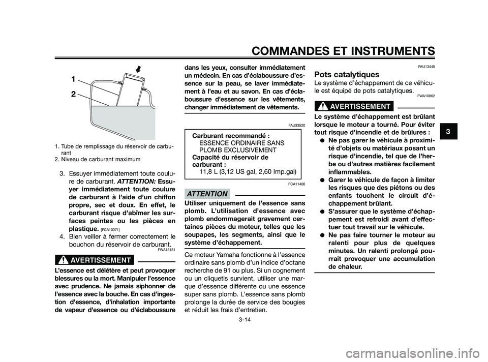 YAMAHA XMAX 250 2010 Notices Demploi (in French)
1. Tube de remplissage du réservoir de carbu-rant
2. Niveau de carburant maximum
3. Essuyer immédiatement toute coulu-
re de carburant. ATTENTION:Essu-
yer immédiatement toute coulure
de carburan YAMAHA XMAX 250 2010 Notices Demploi (in French)
1. Tube de remplissage du réservoir de carbu-rant
2. Niveau de carburant maximum
3. Essuyer immédiatement toute coulu-
re de carburant. ATTENTION:Essu-
yer immédiatement toute coulure
de carburan