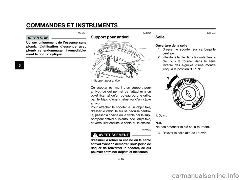 YAMAHA XMAX 250 2010 Notices Demploi (in French)
FCA10701
Utiliser uniquement de l’essence sans
plomb. L’utilisation d’essence avec
plomb va endommager irrémédiable-
ment le pot catalytique.
FAUT1040
Support pour antivol
1. Support pour ant YAMAHA XMAX 250 2010 Notices Demploi (in French)
FCA10701
Utiliser uniquement de l’essence sans
plomb. L’utilisation d’essence avec
plomb va endommager irrémédiable-
ment le pot catalytique.
FAUT1040
Support pour antivol
1. Support pour ant