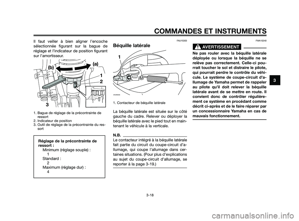 YAMAHA XMAX 250 2010  Notices Demploi (in French) 
Il faut veiller à bien aligner l’encoche
sélectionnée figurant sur la bague de
réglage et l’indicateur de position figurant
sur l’amortisseur.
1. Bague de réglage de la précontrainte dere