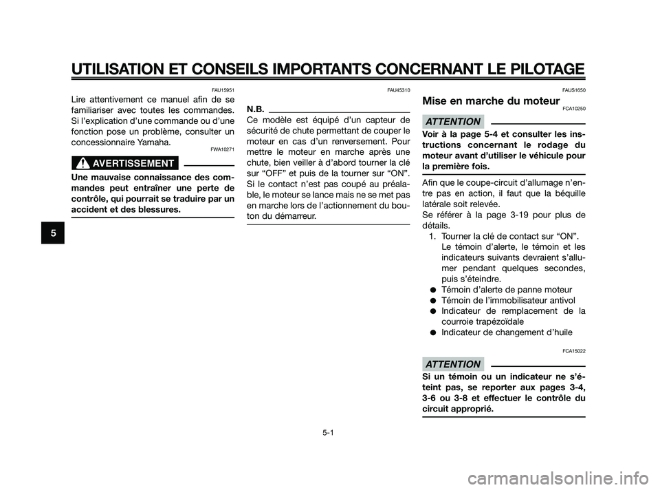 YAMAHA XMAX 250 2010  Notices Demploi (in French) 
FAU15951
Lire attentivement ce manuel afin de se
familiariser avec toutes les commandes.
Si l’explication d’une commande ou d’une
fonction pose un problème, consulter un
concessionnaire Yamaha