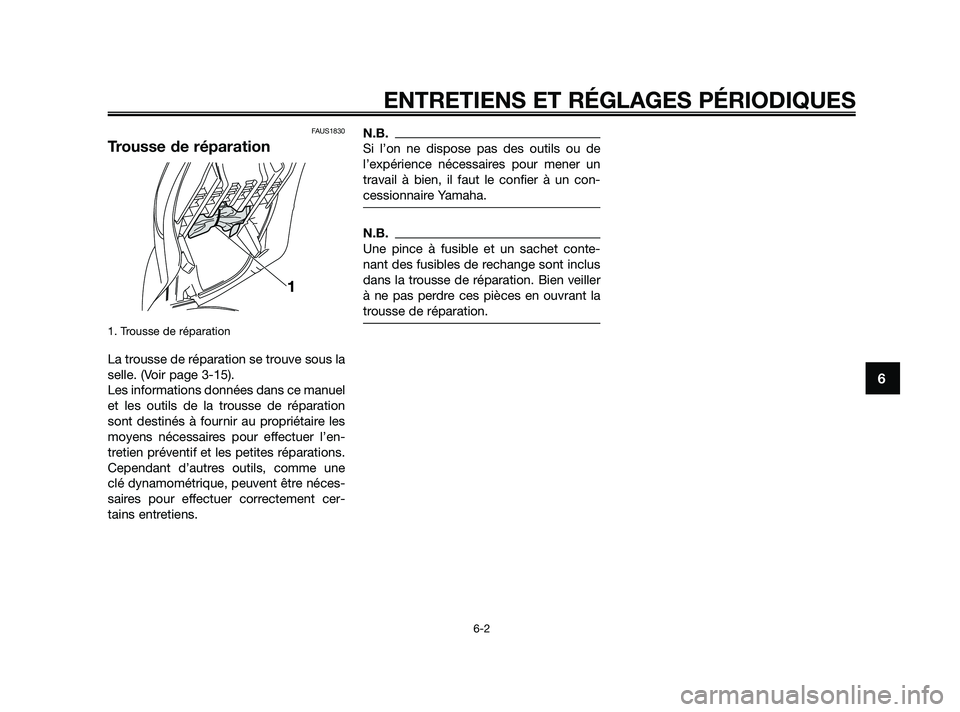YAMAHA XMAX 250 2010  Notices Demploi (in French) 
FAUS1830
Trousse de réparation
1. Trousse de réparation
La trousse de réparation se trouve sous la
selle. (Voir page 3-15). 
Les informations données dans ce manuel
et les outils de la trousse de